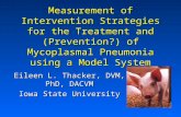 Measurement of Intervention Strategies for the Treatment and (Prevention?) of Mycoplasmal Pneumonia using a Model System Eileen L. Thacker, DVM, PhD, DACVM.