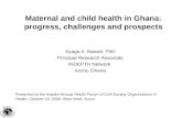 Maternal and child health in Ghana: progress, challenges and prospects Ayaga A. Bawah, PhD Principal Research Associate INDEPTH Network Accra, Ghana Presented.