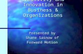 Creativity and Innovation in Business & Organizations Presented by Shane Sasnow of Forward Motion.