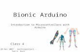 Bionic Arduino Introduction to Microcontrollers with Arduino Class 4 20 Nov 2007 - machineproject - Tod E. Kurt