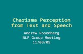Charisma Perception from Text and Speech Andrew Rosenberg NLP Group Meeting 11/03/05.
