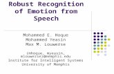 Robust Recognition of Emotion from Speech Mohammed E. Hoque Mohammed Yeasin Max M. Louwerse {mhoque, myeasin, mlouwerse}@memphis.edu Institute for Intelligent.