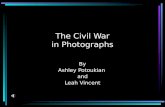 The Civil War in Photographs By Ashley Potoukian and Leah Vincent.