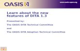Www.oasis-open.org Learn about the new features of DITA 1.3 Presented by: The OASIS DITA Technical Committee and The OASIS DITA Adoption Technical Committee.