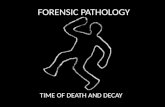 FORENSIC PATHOLOGY TIME OF DEATH AND DECAY. Manner of Death Natural: death as a result of age or disease; this is the most common type of death Accidental: