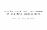 Apache Spark and the future of big data applications Eric Baldeschwieler.