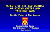 ASPECTS OF THE GEOTECHNICS OF MINING WASTES AND TAILINGS DAMS Martin Fahey & Tim Newson Geomechanics Group The University of Western Australia.