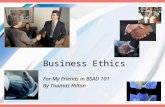 Business Ethics For My Friends in BSAD 101 By Thomas Hilton.
