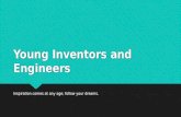 Young Inventors and Engineers Inspiration comes at any age; follow your dreams.