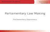 Parliamentary Supremacy Parliamentary Law Making © The Law Bank Parliamentary Law Making Parliamentary Supremacy 1.