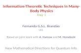 Information-Theoretic Techniques in Many-Body Physics Day 1 Fernando G.S.L. Brandão UCL Based on joint work with A. Harrow and M. Horodecki New Mathematical.