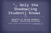 Benefits of Having Students “Shadow” Practicing Attorneys Mary Nagel – Assistant Professor and Associate Director of Lawyering Skills – The John Marshall.