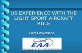 US EXPERIENCE WITH THE LIGHT SPORT AIRCRAFT RULE Earl Lawrence.