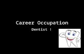 Career Occupation Dentist !. Work Environment * Dentists provide instruction on diet, brushing, flossing, the use of fluorides, and other areas of dental.