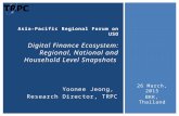 Asia-Pacific Regional Forum on USO Digital Finance Ecosystem: Regional, National and Household Level Snapshots 26 March, 2015 BKK, Thailand Yoonee Jeong,