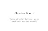 Chemical Bonds Mutual attraction that binds atoms together to form compounds.