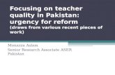 Focusing on teacher quality in Pakistan: urgency for reform (draws from various recent pieces of work) Monazza Aslam Senior Research Associate ASER Pakistan.
