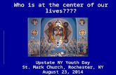 Who is at the center of our lives???? Upstate NY Youth Day St. Mark Church, Rochester, NY August 23, 2014.
