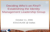 Deciding Who’s on First?: Establishing the Identity Management Leadership Group October 11, 2006 EDUCAUSE @ Dallas.