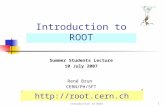 Introduction to ROOT1 Summer Students Lecture 10 July 2007 Ren é Brun CERN/PH/SFT Introduction to ROOT .