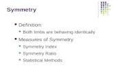 Symmetry Definition: Both limbs are behaving identically Measures of Symmetry Symmetry Index Symmetry Ratio Statistical Methods.