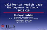California Health Care Employment Outlook: 2010-20 Richard Holden Regional Commissioner U.S. Bureau of Labor Statistics CHWA/CHPC Meeting September 6,