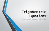 Trigonometric Equations Reciprocal and Pythagorean Identities.