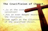 The Crucifixion of Christ… …is at the core of the plan of salvation! …has an even deeper meaning for the Christian. Look again at the illustration of the.