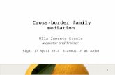 Cross-border family mediation Ulla Zumente-Steele Mediator and Trainer Riga, 17 April 2013 Erasmus IP at Turība 1.