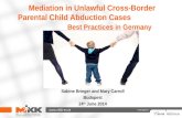 Mediation in Unlawful Cross-Border Parental Child Abduction Cases Best Practices in Germany Sabine Brieger and Mary Carroll Budapest 24 th June 2014 1.