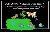 Evolution- “Change Over Time” All of the changes that have occurred in living things since the beginning of life on Earth.