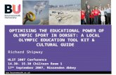 Www.bournemouth.ac.uk OPTIMISING THE EDUCATIONAL POWER OF OLYMPIC SPORT IN DORSET: A LOCAL OLYMPIC EDUCATION TOOL KIT & CULTURAL GUIDE Richard Shipway.