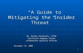 1 “A Guide to Mitigating the Insider Threat” “A Guide to Mitigating the Insider Threat” Mr. Walter Kendricks, CISSP California Highway Patrol Information.