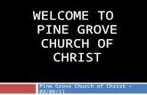 WELCOME TO PINE GROVE CHURCH OF CHRIST Pine Grove Church of Christ – 03/06/11.