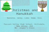 Christmas and Hanukkah Daniela, Jenny, Luke, Adam, Eric Pascack Valley High School, Hillsdale, New Jersey, USA Mr. Jasper’s Class.