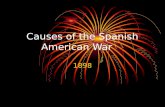 Causes of the Spanish American War 1898. Humanitarian Concerns Stories of cruel treatment of Cubans by the Spanish – poverty, starvation, imprisonment.