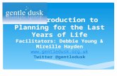 An introduction to Planning for the Last Years of Life Facilitators: Debbie Young & Mireille Hayden  Twitter @gentledusk .