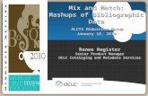 Renee Register Senior Product Manager OCLC Cataloging and Metadata Services Mix and Match: Mashups of Bibliographic Data ALCTS Midwinter Forum January.