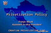 Privatization Policy Franjo Misak Assistant to Vice President CROATIAN PRIVATIZATION FUND Privatization Policy Franjo Misak Assistant to Vice President.