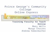 Prince George’s Community College Online Express Training Faculty to Teach Online Mary Wells Margo Chaires Andrew Habermacher.