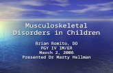 Musculoskeletal Disorders in Children Brian Romito, DO PGY IV IM/ER March 2, 2006 Presented Dr Marty Hellman.