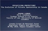 PRIVATIZING PROTECTION? The Evolution of Private Sponsorship in Canada SHAUNA LABMAN Ph.D. Candidate Trudeau Scholar & Liu Scholar Faculty of Law, University.