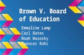 Brown V. Board of Education Emmaline Lamp Carl Bates Noah Wasosky Spencer Rohr