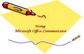 Using Microsoft Office Communicator. Microsoft Office Communicator Office Communicator enables you to instantly communicate with your colleagues using.