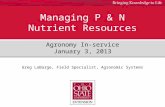 Managing P & N Nutrient Resources Agronomy In-service January 3, 2013 Greg LaBarge, Field Specialist, Agronomic Systems.