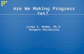 Are We Making Progress Yet? Linda A. Reddy, Ph.D. Rutgers University.
