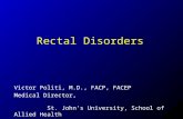 Rectal Disorders Victor Politi, M.D., FACP, FACEP Medical Director, St. John’s University, School of Allied Health Physician Assistant Program.
