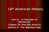 10 th American History Unit IV – A Champion of Democracy Chapter 16- Post War America Section 3 – The Television Age.