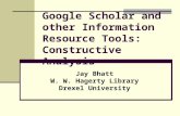 Google Scholar and other Information Resource Tools: Constructive Analysis Jay Bhatt W. W. Hagerty Library Drexel University.