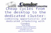 Cheap cycles from the desktop to the dedicated cluster: combining opportunistic and dedicated scheduling with Condor Derek Wright Computer Sciences Department.